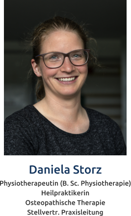 Daniela Storz Physiotherapeutin (B. Sc. Physiotherapie) Heilpraktikerin Osteopathische Therapie Stellvertr. Praxisleitung