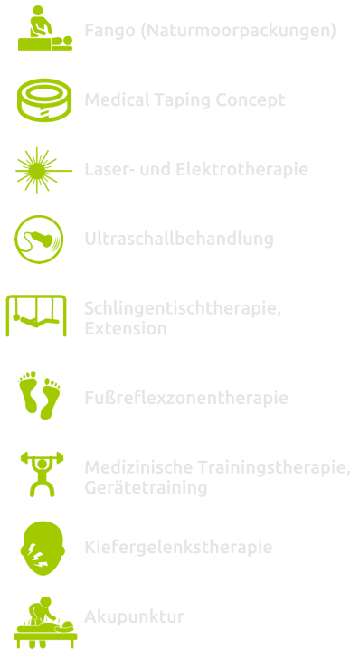 Fango (Naturmoorpackungen)  Medical Taping Concept  Laser- und Elektrotherapie  Ultraschallbehandlung  Schlingentischtherapie, Extension  Fußreflexzonentherapie  Medizinische Trainingstherapie, Gerätetraining   Kiefergelenkstherapie   Akupunktur